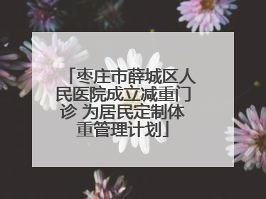 枣庄市薛城区人民医院成立减重门诊 为居民定制体重管理计划