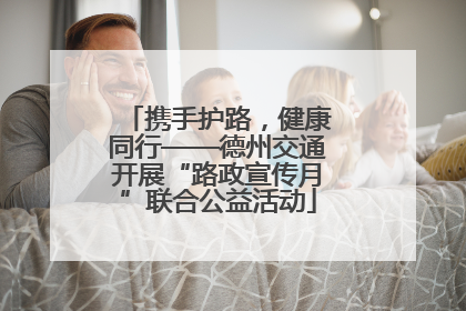 携手护路，健康同行——德州交通开展“路政宣传月”联合公益活动