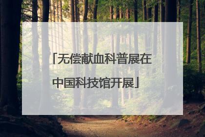 无偿献血科普展在中国科技馆开展