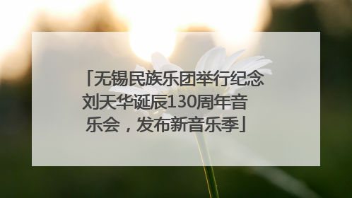 无锡民族乐团举行纪念刘天华诞辰130周年音乐会，发布新音乐季