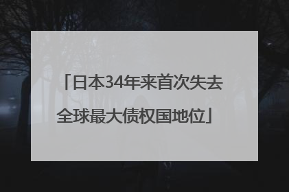 日本34年来首次失去全球最大债权国地位