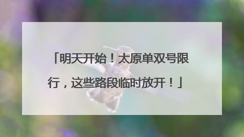 明天开始！太原单双号限行，这些路段临时放开！