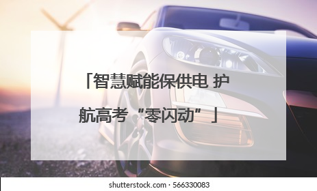 智慧赋能保供电 护航高考“零闪动”