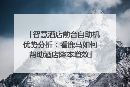 智慧酒店前台自助机优势分析：看鹿马如何帮助酒店降本增效