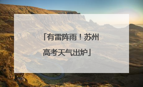 有雷阵雨！苏州高考天气出炉