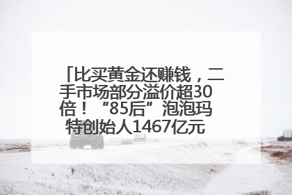 比买黄金还赚钱，二手市场部分溢价超30倍！“85后”泡泡玛特创始人1467亿元身家成河南新首富