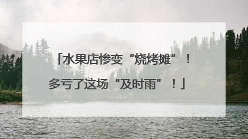 水果店惨变“烧烤摊”！多亏了这场“及时雨”！