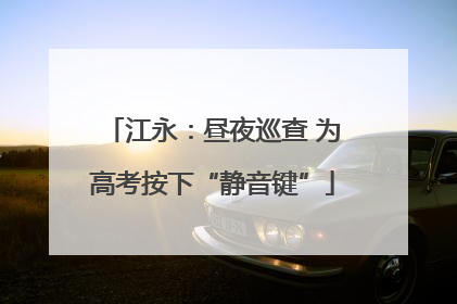 江永：昼夜巡查 为高考按下“静音键”