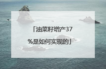 油菜籽增产37%是如何实现的