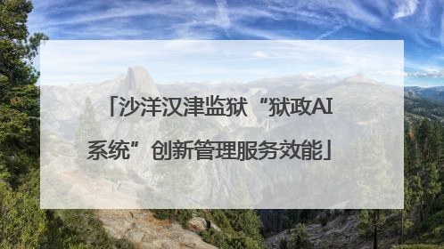 沙洋汉津监狱“狱政AI系统”创新管理服务效能
