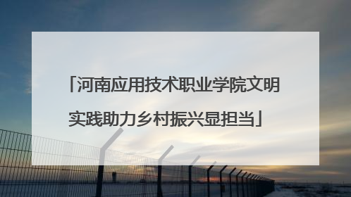 河南应用技术职业学院文明实践助力乡村振兴显担当