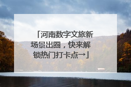 河南数字文旅新场景出圈，快来解锁热门打卡点→