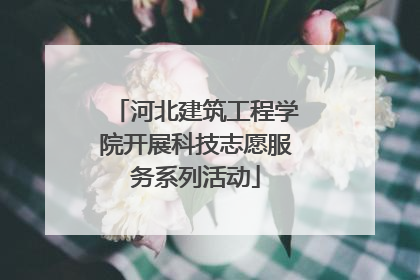 河北建筑工程学院开展科技志愿服务系列活动