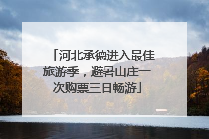 河北承德进入最佳旅游季，避暑山庄一次购票三日畅游