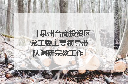 泉州台商投资区党工委主要领导带队调研宗教工作