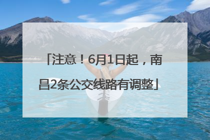 注意！6月1日起，南昌2条公交线路有调整