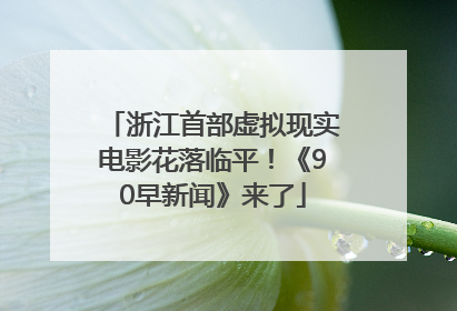 浙江首部虚拟现实电影花落临平！《90早新闻》来了