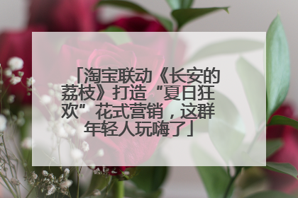 淘宝联动《长安的荔枝》打造“夏日狂欢”花式营销，这群年轻人玩嗨了