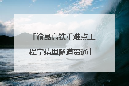 渝昆高铁重难点工程宁靖里隧道贯通