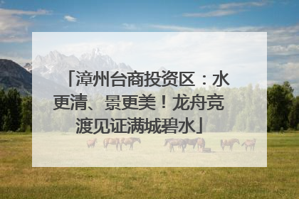 漳州台商投资区：水更清、景更美！龙舟竞渡见证满城碧水