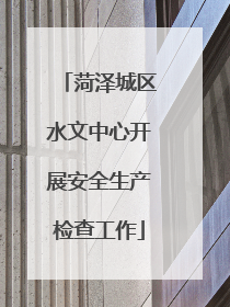 菏泽城区水文中心开展安全生产检查工作