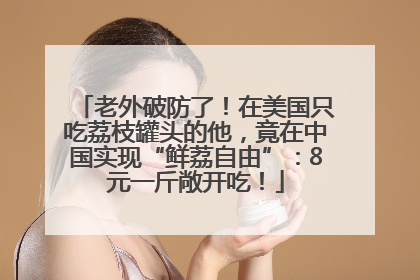 老外破防了！在美国只吃荔枝罐头的他，竟在中国实现“鲜荔自由”：8元一斤敞开吃！
