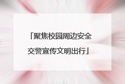 聚焦校园周边安全 交警宣传文明出行