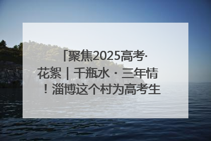 聚焦2025高考·花絮｜千瓶水・三年情！淄博这个村为高考生递上“奋进清凉”