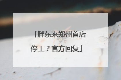 胖东来郑州首店停工？官方回复