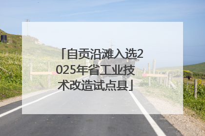 自贡沿滩入选2025年省工业技术改造试点县