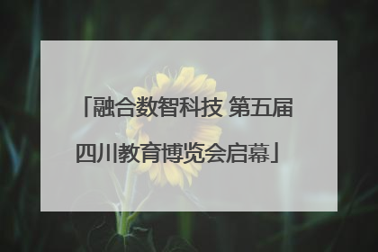融合数智科技 第五届四川教育博览会启幕