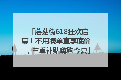 蘑菇街618狂欢启幕！不用凑单直享底价，三重补贴嗨购今夏