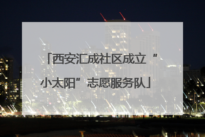 西安汇成社区成立“小太阳”志愿服务队