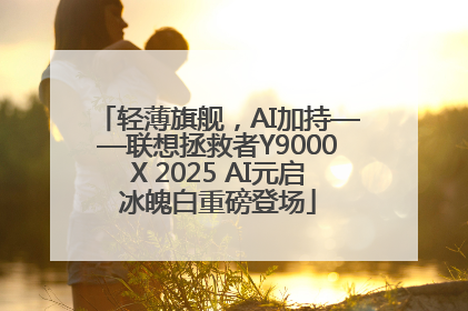 轻薄旗舰，AI加持——联想拯救者Y9000X 2025 AI元启冰魄白重磅登场