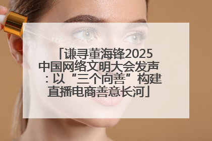 谦寻董海锋2025中国网络文明大会发声：以“三个向善”构建直播电商善意长河
