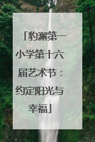 豹澥第一小学第十六届艺术节：约定阳光与幸福