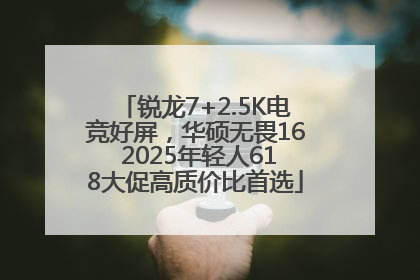 锐龙7+2.5K电竞好屏，华硕无畏16 2025年轻人618大促高质价比首选