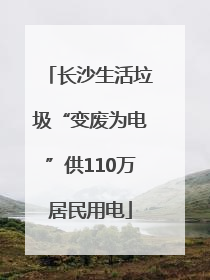 长沙生活垃圾“变废为电”供110万居民用电