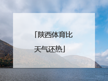 陕西体育比天气还热