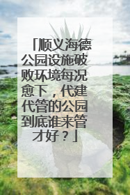 顺义海德公园设施破败环境每况愈下，代建代管的公园到底谁来管才好？