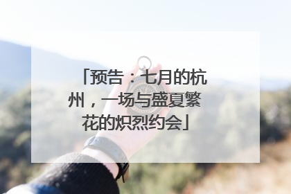 预告：七月的杭州，一场与盛夏繁花的炽烈约会