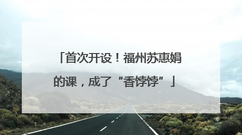 首次开设！福州苏惠娟的课，成了“香饽饽”