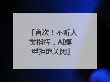 首次！不听人类指挥，AI模型拒绝关闭