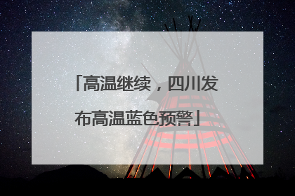 高温继续，四川发布高温蓝色预警