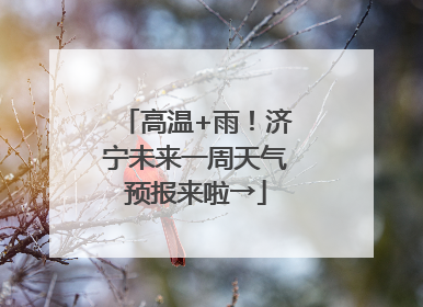 高温+雨！济宁未来一周天气预报来啦→