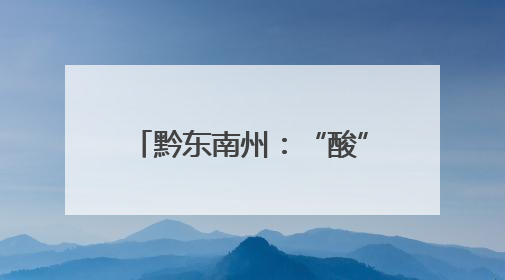黔东南州：“酸”产业酿出甜生活