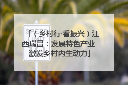 （乡村行·看振兴）江西瑞昌：发展特色产业 激发乡村内生动力