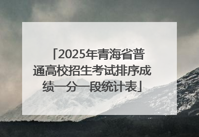 2025年青海省普通高校招生考试排序成绩一分一段统计表