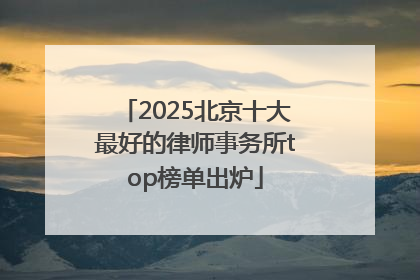 2025北京十大最好的律师事务所top榜单出炉
