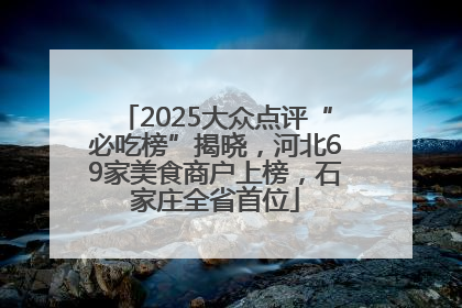 2025大众点评“必吃榜”揭晓，河北69家美食商户上榜，石家庄全省首位